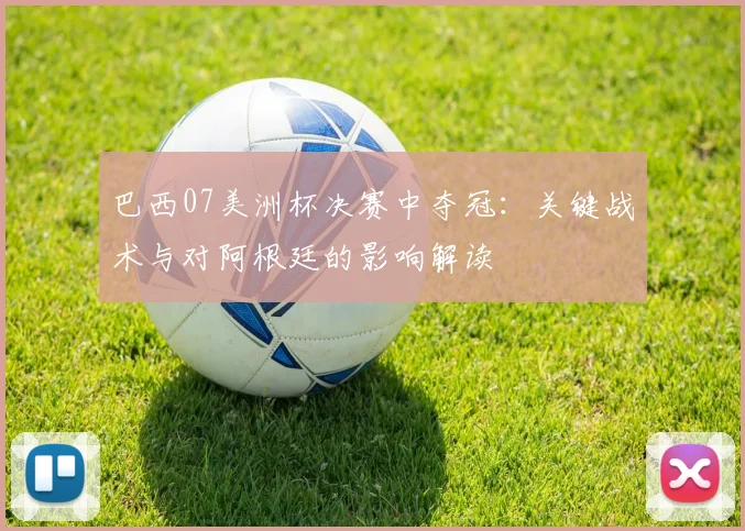 巴西07美洲杯决赛中夺冠：关键战术与对阿根廷的影响解读