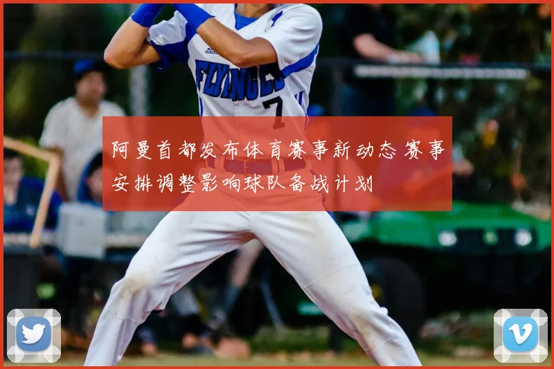 阿曼首都发布体育赛事新动态 赛事安排调整影响球队备战计划