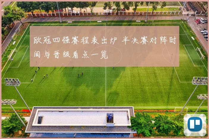 欧冠四强赛程表出炉 半决赛对阵时间与晋级看点一览