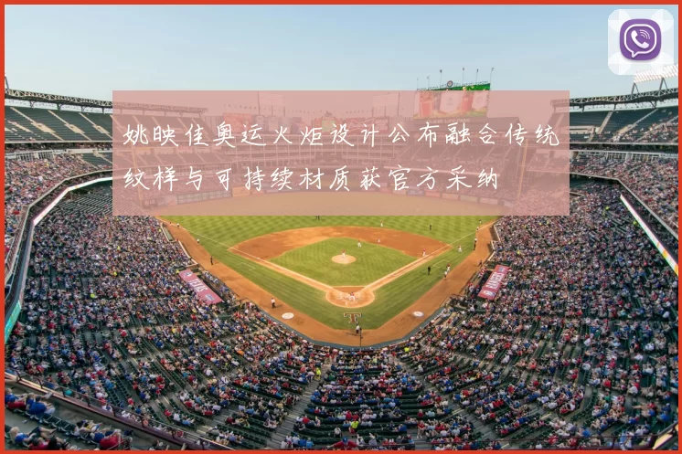 姚映佳奥运火炬设计公布融合传统纹样与可持续材质获官方采纳