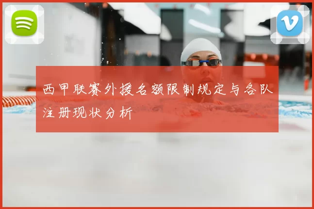 西甲联赛外援名额限制规定与各队注册现状分析